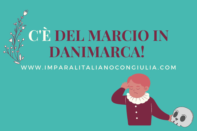 C'è Del Marcio In Danimarca Amleto Testo C’è del marcio in Danimarca! – Impara l'italiano con Giulia